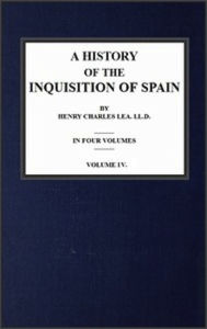 Title: A History of the Inquisition of Spain; vol. 4, Author: Henry Charles Lea