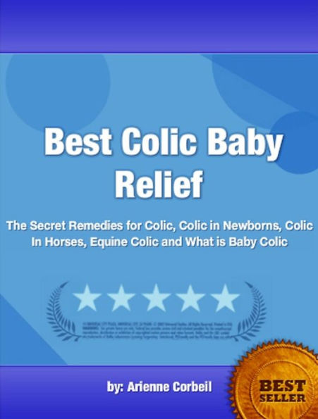 Best Colic Baby Relief-The Sensible Way To Dealing With Colic in Newborns, Colic In Horses, Equine Colic, What is Baby Colic and Colic Relief.