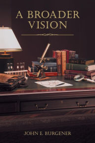 Title: A Broader Vision, Author: John E Burgener