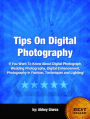 Tips On Digital Photography-If You Want To Know About Digital Photograph, Wedding Photography, Digital Enhancement, Photography in Fashion, Techniques and Lighting!