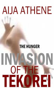 Title: The Hunger: Invasion of the Tekorei, Author: Aija Athene