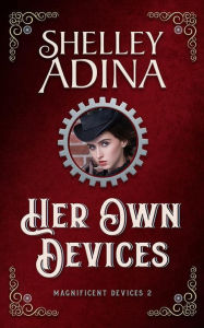 Title: Her Own Devices (Magnificent Devices, #2), Author: Shelley Adina