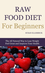 Title: Raw Food Diet For Beginners - How To Lose Weight, Feel Great, and Improve Your Health, Author: Susan Ellerbeck