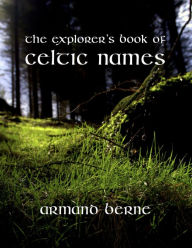 Title: The Explorer's Book of Celtic Names, Author: Armand Berne