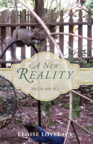 Title: A New Reality: My Life with ALS, Author: Eloise Lovelace