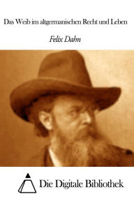 Title: Das Weib im altgermanischen Recht und Leben, Author: Felix Dahn