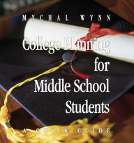Title: College Planning for Middle School Students: A Quick Guide, Author: Mychal Wynn