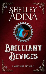 Title: Brilliant Devices (Magnificent Devices, #4), Author: Shelley Adina
