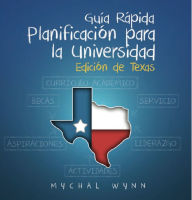 Title: Guía Rápida de Planificación para la Universidad: Edición de Texas, Author: Mychal Wynn