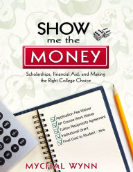 Title: Show Me the Money: A Quick Guide to Scholarships, Financial Aid, and Making the Right College Choice, Author: Mychal Wynn