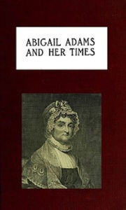 Title: Abigail Adams and Her Times (Illustrated), Author: Laura Elizabeth Howe Richards