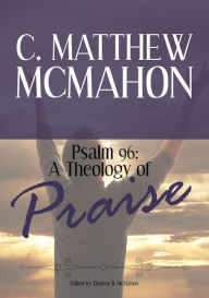 Title: Psalm 96: A Theology of Praise, Author: C. Matthew McMahon