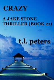 Title: Crazy, A Jake Stone Thriller (Book 21), Author: T.L. Peters