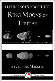 Title: 14 Fun Facts About the Ring Moons of Jupiter: A 15-Minute Book, Author: Jeannie Meekins