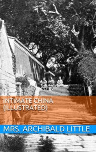 Title: Intimate China (Illustrated), Author: Mrs. Archibald Little