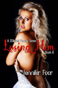 Title: Losing Him (Mitchell Family Series #8), Author: Jennifer Foor