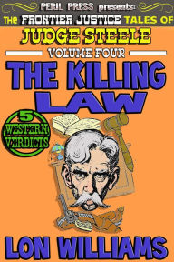 Title: The Killing Law - The Frontier Justice Tales of Judge Steele vol. 4, Author: Lon Williams