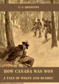 Title: How Canada was Won : A Tale of Wolfe and Quebec (Illustrated), Author: F. S. Brereton
