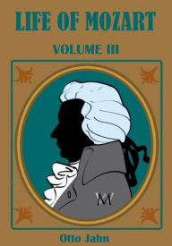 Title: Life Of Mozart, Volume III (Illustrated), Author: Otto Jahn