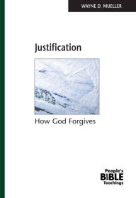 Title: Justification: How God Forgives, Author: Wayne D. Mueller