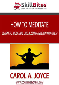 Title: How to Meditate: Learn to Meditate like a Zen Master in Minutes!, Author: Carol A. Joyce