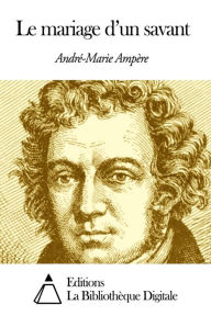 Title: Le mariage d’un savant, Author: André-Marie Ampère