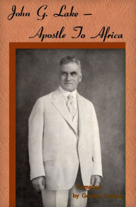 Title: John G. Lake -- Apostle to Africa, Author: Gordon Lindsay