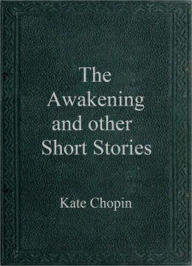 Title: The Awakening and Other Short Stories, Author: Kate Chopin