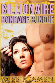 Title: Billionaire Bondage Bundle: 3 Stories of Dominant Billionaire Erotica, Author: Sage Reamen