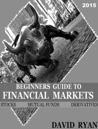 Title: Beginners Guide To Financial Markets, Author: David Ryan