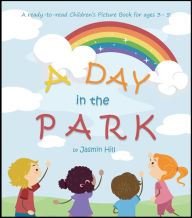 Title: A Day In The Park: A Ready-To-Read Children's Picture Book For Ages 3 to 5, Author: Jasmin Hill