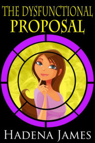 Title: The Dysfunctional Proposal, Author: Hadena James