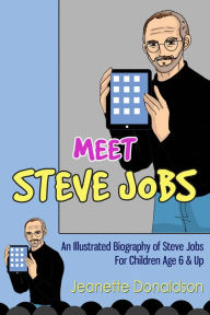 Title: Meet Steve Jobs: An Illustrated Biography of Steve Jobs. For Children Age 6 & Up, Author: Jeanette Donaldson