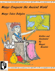 Title: Margo Conquers the Ancient World: Margo Takes Babylon, Author: Maggie Mondello