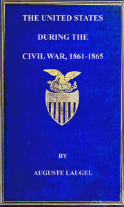 Title: The United States During the Civil War of 1861-1865, Author: Auguste Laugel