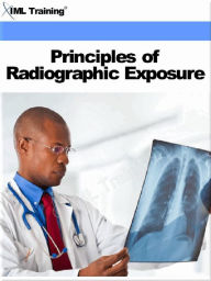 Title: Principles of Radiographic Exposure (X-Ray and Radiology), Author: IML Training