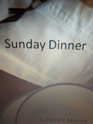 Title: Sunday Dinner, Author: T. Patrick Mulroe