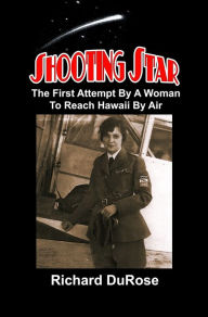 Title: Shooting Star: The First Attempt by a Woman to Reach Hawaii by Air, Author: Richard DuRose