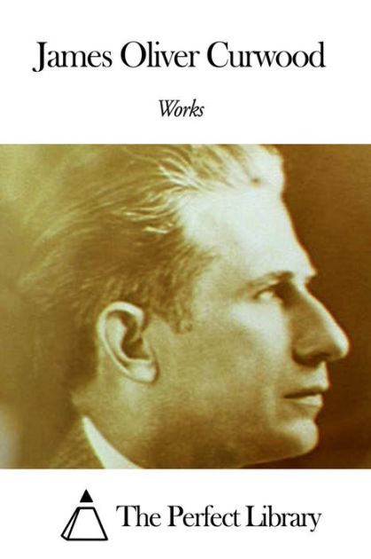 Works of James Oliver Curwood by James Oliver Curwood | NOOK Book ...