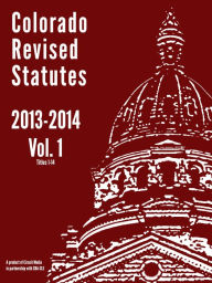 Title: 2013 Colorado Revised Statutes Vol. 1, Author: Circuit Media