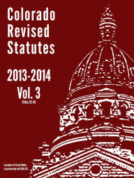 Title: 2013 Colorado Revised Statutes Vol. 3, Author: Circuit Media