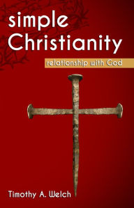 Title: simple Christianity: relationship with God, Author: timothy welch