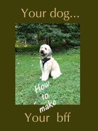 Title: Your Dog, Your BFF (How to Make), Author: Nathan Jones