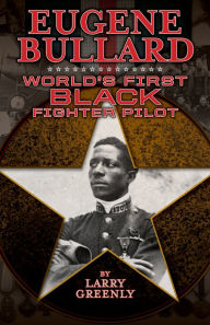 Title: Eugene Bullard: World's First Black Fighter Pilot, Author: Larry Greenly