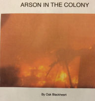 Title: Arson In The Colony, Author: Oak Blackheart