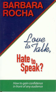 Title: Love to Talk, Hate to Speak? How to Gain Confidence in front of any audience, Author: Barbara Rocha