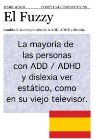 Title: El Fuzzy: Cambio de la comprensión de la ADD, ADHD y dislexia., Author: Mark Wood