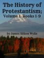 The History of Protestantism; Volume 1: Books 1-9