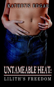 Title: Untameable Heat: Lilith's Freedom, Author: Kathryn Edgar