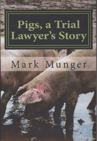 Title: Pigs, a Trial Lawyer's Story, Author: Mark Munger